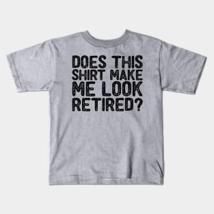 Does This Shirt Make Me Look Retired-Retirement- Kids T-Shirt